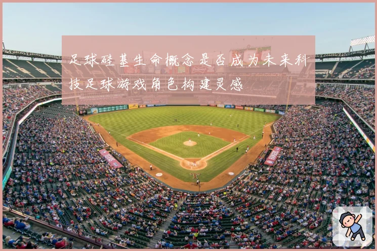 足球硅基生命概念是否成为未来科技足球游戏角色构建灵感