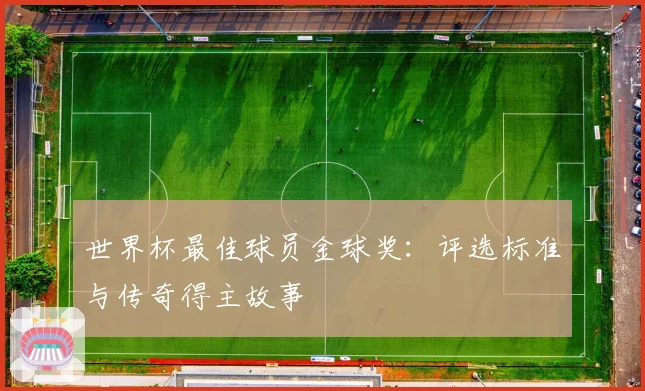 世界杯最佳球员金球奖：评选标准与传奇得主故事